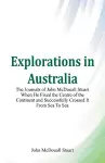 Explorations in Australia The Journals of John McDouall Stuart When He Fixed The Centre Of The Continent And Successfully Crossed It From Sea To Sea cover