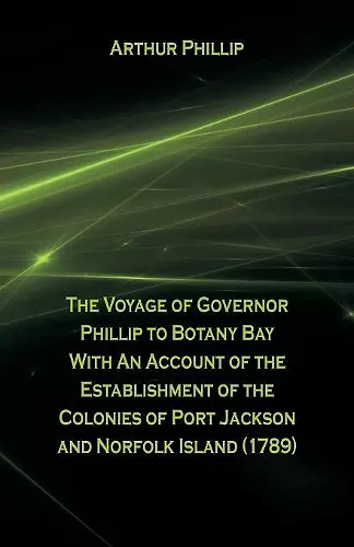 The Voyage Of Governor Phillip To Botany Bay With An Account Of The Establishment Of The Colonies Of Port Jackson And Norfolk Island (1789) cover