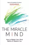 The Miracle Mind - How To Master Your Mind Before It Masters You cover