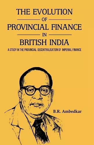 THE EVOLUTION OF PROVINCIAL FINANCE IN BRITISH INDIA A Study in the Provincial Decentralisation of Imperial Finance cover