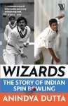 Wizards : The Story of Indian spin bowling cover