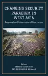 CHANGING SECURITY PARADIGM IN WEST ASIA Regional and International Responses cover