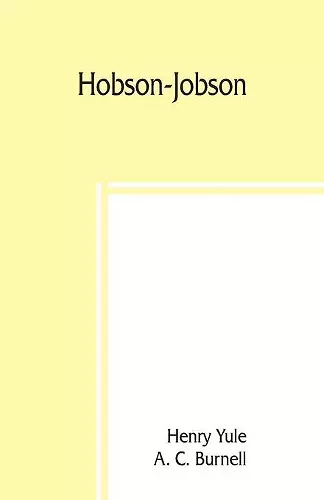 Hobson-Jobson; being a glossary of Anglo-Indian colloquial words and phrases, and of kindred terms; etymological, historical, geographical, and discursive cover