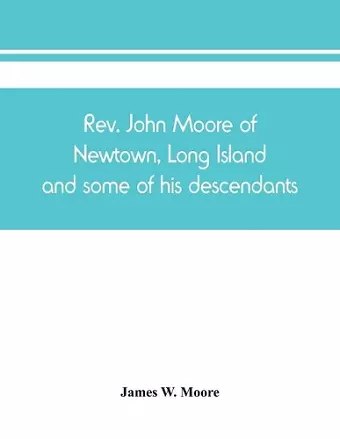 Rev. John Moore of Newtown, Long Island, and some of his descendants cover