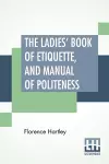 The Ladies' Book Of Etiquette, And Manual Of Politeness cover