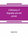 A dictionary of biography, past and present cover