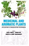 Medicinal and Aromatic Plants Utilization and Conservation Techniques cover