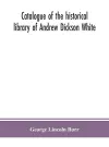 Catalogue of the historical library of Andrew Dickson White cover