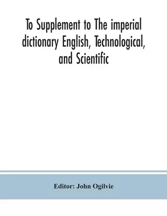 To Supplement to The imperial dictionary English, Technological, and Scientific cover