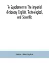 To Supplement to The imperial dictionary English, Technological, and Scientific cover