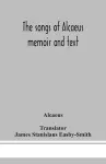 The songs of Alcaeus; memoir and text cover