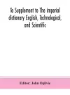 To Supplement to The imperial dictionary English, Technological, and Scientific cover