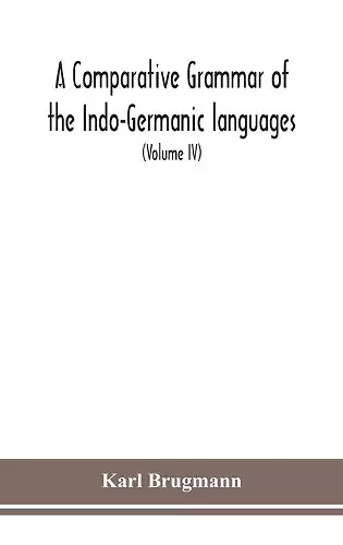 A Comparative Grammar Of the Indo-Germanic languages a concise exposition of the history of Sanskrit, Old Iranian (Avestic and old Persian), Old Armenian, Greek, Latin, Umbro-Samnitic, Old Irish, Gothic, Old High German, Lithuanian and Old Church Slavo... cover