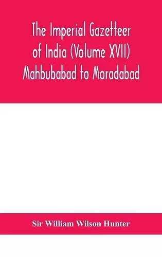 The Imperial gazetteer of India (Volume XVII) Mahbubabad to Moradabad cover