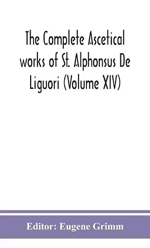 The complete ascetical works of St. Alphonsus De Liguori (Volume XIV) cover