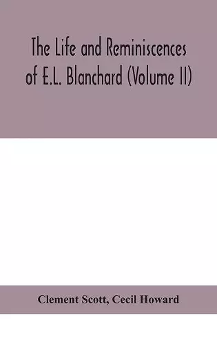 The life and reminiscences of E.L. Blanchard (Volume II) cover