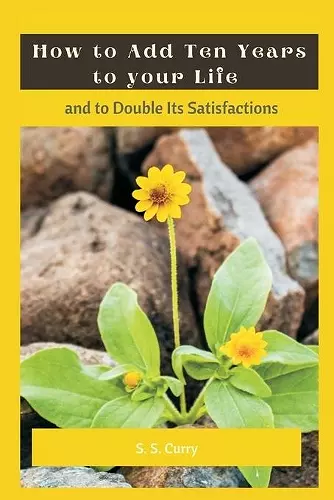 How to Add Ten Years to your Life and to Double Its Satisfactions cover