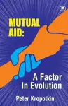 The Mutual Aid A Factor in Evolution cover
