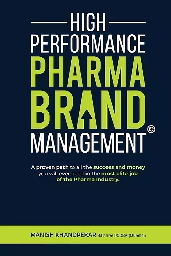 High Performance Pharma Brand Management - A Proven Path to All the Success and Money You Will Ever Need in the Most Elite Job of the Pharma Industry cover