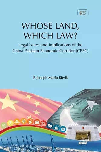 WHOSE LAND, WHICH LAW? Legal Issues and Implications of the China Pakistan Economic Corridor (CPEC) cover