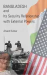 Bangladesh and Its Security Relationship with External Powers cover