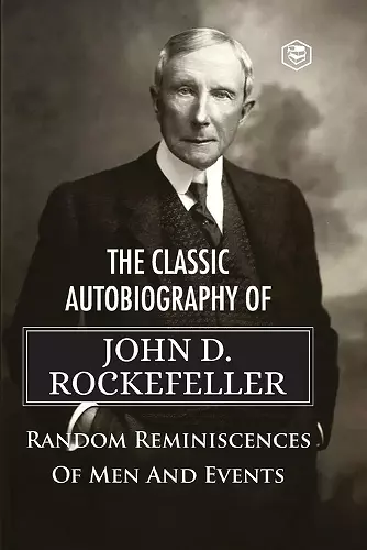 The Classic Autobiography of John D. Rockefeller Random Reminiscences of Men and Events cover