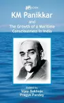 K.M. Panikkar and The Growth of a Maritime Consciousness in India cover