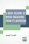 A Brief History Of Wood-Engraving From Its Invention cover