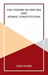 The Theory of Spectra and Atomic Constitution cover