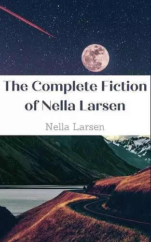 The Complete Fiction of Nella Larsen cover