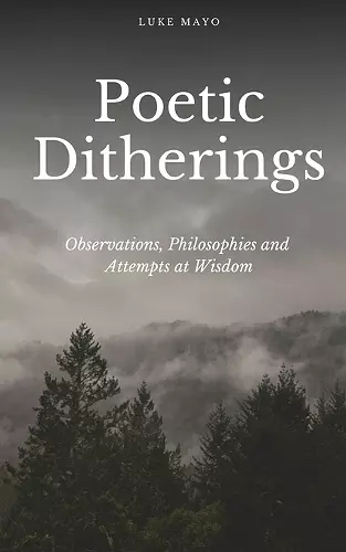 Poetic Ditherings- Observations, Philosophies and Attempts at Wisdom cover