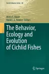 The Behavior, Ecology and Evolution of Cichlid Fishes cover