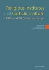 Religious Institutes and Catholic Culture in 19th- and 20th-Century Europe cover