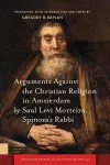 Arguments Against the Christian Religion in Amsterdam by Saul Levi Morteira, Spinoza's Rabbi cover