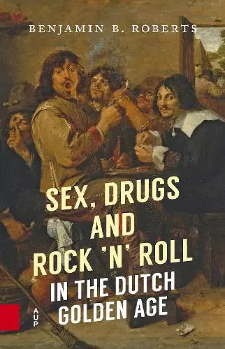 Sex, Drugs and Rock 'n' Roll in the Dutch Golden Age cover