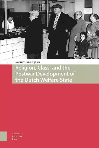 Religion, Class, and the Postwar Development of the Dutch Welfare State cover