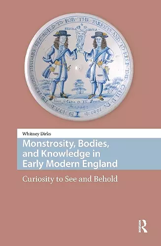 Monstrosity, Bodies, and Knowledge in Early Modern England cover