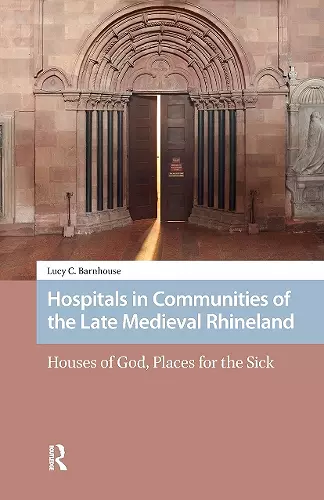 Hospitals in Communities of the Late Medieval Rhineland cover