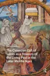 The Cistercian Cult of Saints as a Treasury of the Living Past in the Later Middle Ages cover