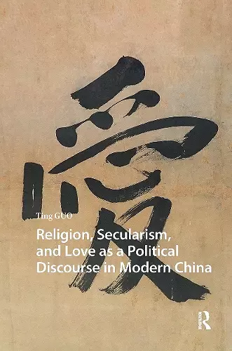 Religion, Secularism, and Love as a Political Discourse in Modern China cover