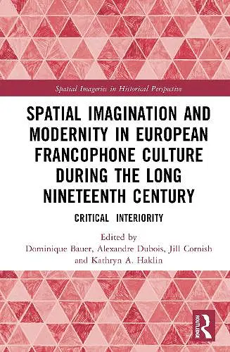 Spatial Imagination and Modernity in European Francophone Culture During the Long Nineteenth Century cover