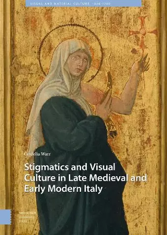 Stigmatics and Visual Culture in Late Medieval and Early Modern Italy cover