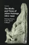 The Works and Times of Johan Huizinga (1872–1945) cover