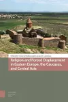 Religion and Forced Displacement in Eastern Europe, the Caucasus, and Central Asia cover