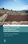 Bishops, Community and Authority in Late Roman Society cover