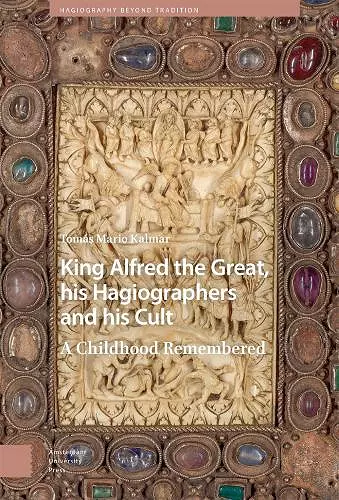 King Alfred the Great, his Hagiographers and his Cult cover