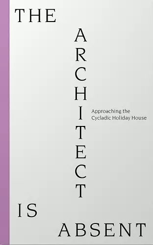 The Architect is Absent: Approaching the Cycladic Holiday House cover