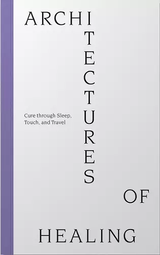 Architectures of Healing: Cure through Sleep, Touch, and Travel cover