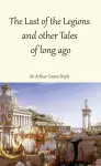 The Last of the Legions and other Tales of long ago cover