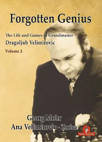 Forgotten Genius - The Life and Games of Grandmaster Dragoljub Velimirovic cover